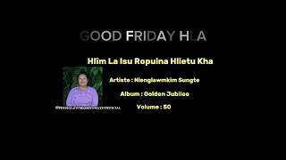 Hlîm La Isu Ropuina Hlietu Kha   Nienglawmkim Sungte  Good Friday Hla [upl. by Constantia]