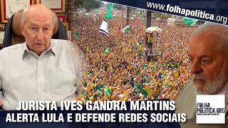 Jurista Ives Gandra Martins alerta Lula após manifestação na Paulista e defende redes sociais [upl. by Aimee270]