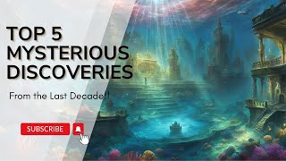 Unveiled Secrets Top 5 Most Mysterious Discoveries of the Last Decade [upl. by Cutlor]