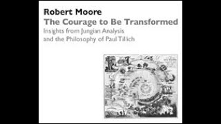 Dr Robert Moore  The Courage to Be Transformed Jungian Analysis and Philosophy of Paul Tillich [upl. by Maiga]