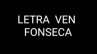 Letra de Ven de Fonseca [upl. by Yardley]