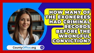 How Many Of The Exonerees Had Criminal Records Before The Wrongful Conviction  CountyOfficeorg [upl. by Aduhey]