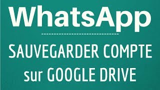 SAUVEGARDER compte WhatsApp sur Google Drive comment y exporter une sauvegarde de tout son compte [upl. by Amej]