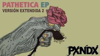 PXNDX  Pathetica Versión Extendida 2 [upl. by Kirat]