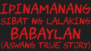 IPINAMANANG SIBAT NG LALAKING BABAYLAN Aswang True Story [upl. by Morganne]