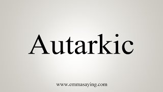 How To Say Autarkic [upl. by Fokos]