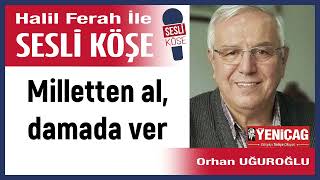 Orhan Uğuroğlu Milletten al damada ver 161024 Halil Ferah ile Sesli Köşe [upl. by Russian]