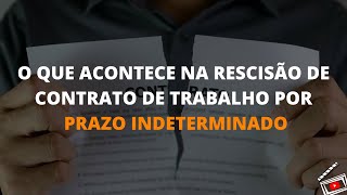 O QUE ACONTECE NA RESCISÃO DE CONTRATO DE TRABALHO POR PRAZO INDETERMINADO [upl. by Merce76]