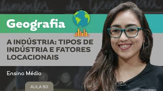 A indústria tipos de indústria e fatores locacionais​ ​ Geografia  Ensino Médio [upl. by Enilehcim397]