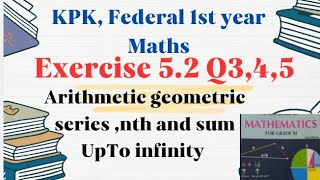 KPKFederal 1st year Maths Exercise52 Q345 nth term of Arithmetic geometric series sum of n trm [upl. by Prentiss]