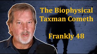 The Biophysical Tax Man Cometh  Frankly 48 [upl. by Rici476]