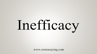 How To Say Inefficacy [upl. by Ashley]