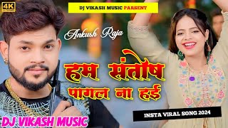 Ankush Raja हम संतोष पागल ना हई Dj Mix Ham Santosh Pagal Na Hai New Bhojpuri Viral Song Dj Remix [upl. by Ynohtnaeoj]