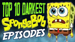 Top 10 Darkest SPONGEBOB SQUAREPANTS Episodes That Shocked Fans [upl. by Irtak]