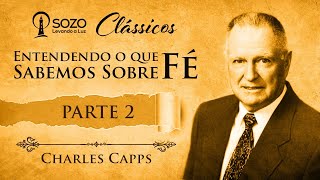 Charles Capps  Entendendo O Que Sabemos Sobre Fé 2 [upl. by Oirottiv]