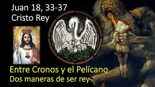 Juan 18 3337 Cristo Rey del Universo entre Cronos y el Pelícano [upl. by Novihs]