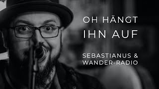 Oh hängt ihn auf  Volkslied by Sebastianus amp WanderRadio [upl. by Nohsav]