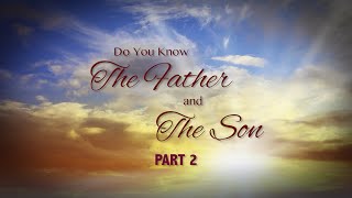 Do You Know the Father and the Son  Part 2 [upl. by Oralia33]