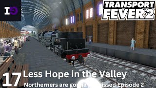 Transport Fever 2  Episode 17  Uk and Ireland Series  Less Hope  Less Valleys [upl. by Aynatal]