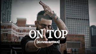 On Top  Slowed  Reverb  Karan Aujla  Yeah Proof  New Punjabi Songs 2022 [upl. by Norrahs]