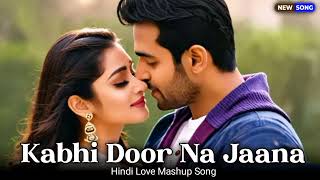 Kabhi Door Na Jaana  New Hindi Mashup Song 2024 [upl. by Komara775]