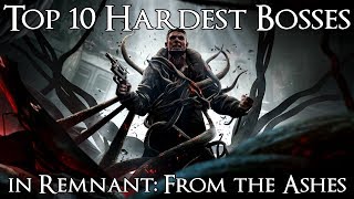 Top 10 Hardest Bosses in Remnant From the Ashes [upl. by Trilbie797]