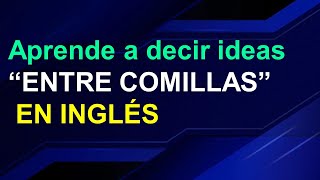 Aprende a cómo decir ideas quotENTRE COMILLASquoten INGLÉS [upl. by Evreh511]