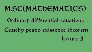 MSC ORDINARY DIFFERENTIAL EQUATIONS CAUCHY PEANO EXISTENCE THEOREMPART 3 [upl. by Lucilia]