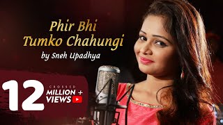 Phir Bhi Tumko ChahungiCover Song Sneh upadhya [upl. by Aliam]