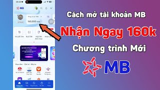 Cách mở tài khoản MB Bank nhận ngay 160k Mới Đăng ký tạo tài khoản MB Bank 2024 [upl. by Haines]