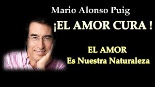 Mario Alonso Puig  EL EFECTO DEL AMOR EN TODO SER HUMANO ¡ EL AMOR CURA [upl. by Caasi]