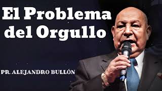 El Problema del Orgullo Pastor Alejandro Bullon [upl. by Hgielanna]