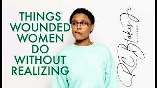 THINGS WOUNDED WOMEN DO WITHOUT REALIZING by RC Blakes [upl. by Yared]