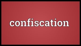 Confiscation Meaning [upl. by Curry]