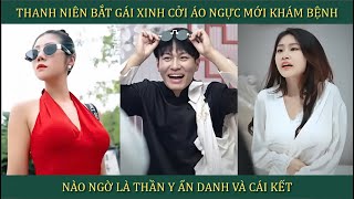 Thanh niên bắt gái xinh cởi áo ngực mới khám bệnh nào ngờ là thần y ẩn danh và cái kết [upl. by Ardnasella]