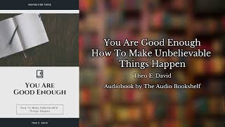 Free Audiobooks  You Are Good Enough  How To Make Unbelievable Things Happen  Theo E David [upl. by Fiona]