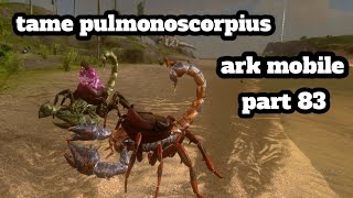 ark mobile tame pulmonoscorpius part 83 [upl. by Ahseym855]