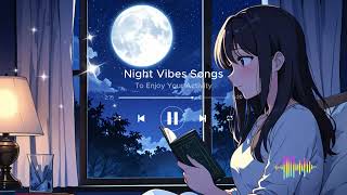 Night Vibes Songs 🌕 To Enjoy Your Activity 🌙 Chill Vibes Songs  Good Vibes Music [upl. by Eneluqcaj]