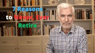 7 Reasons to Never Ever Retire even if you can [upl. by Royden]