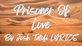 Prisoner of Love  Josh Tatofi LYRICS [upl. by Philipp78]