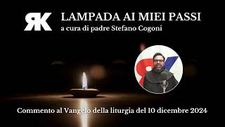 Lampada ai miei passi Commento al Vangelo del 10 dicembre 2024 a cura di padre Stefano Cogoni [upl. by Hausner]