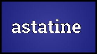 Astatine Meaning [upl. by Enomor]