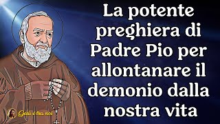 La potente preghiera di Padre Pio per allontanare il demonio dalla nostra vita [upl. by Eimme]