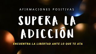 SUPERA LA ADICCIÓN Afirmaciones Positivas  Rompe Con lo Que te Ata Física Mental y Emocionalmente [upl. by Terces106]