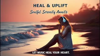 Heal amp Uplift Powerful Songs for Your Soul [upl. by Lassiter]