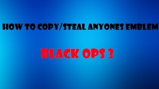 HOW TO COPYSTEAL SOMEONES EMBLEM IN BLACK OPS 3 [upl. by Nalrah162]