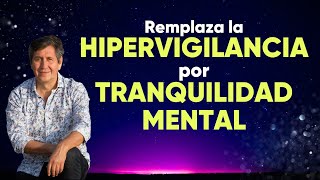 REEMPLAZA LA HIPERVIGILANCIA POR TRANQUILIDAD MENTAL [upl. by Ellenor]