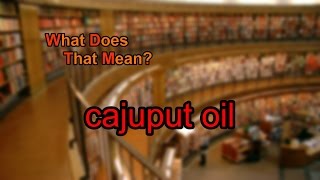 What does cajuput oil mean [upl. by Halac861]