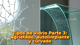 quotTipos de Vidrio Parte 3 Vidrio Fisurado Autolimpiante y Curvoquot [upl. by Relyuhcs499]