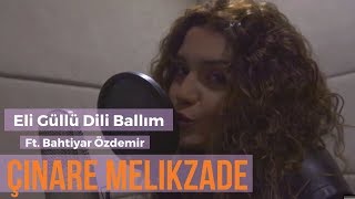 Çinare Melikzade  Eli Güllü Dili Ballım Ft Bahtiyar Özdemir [upl. by Repsac342]